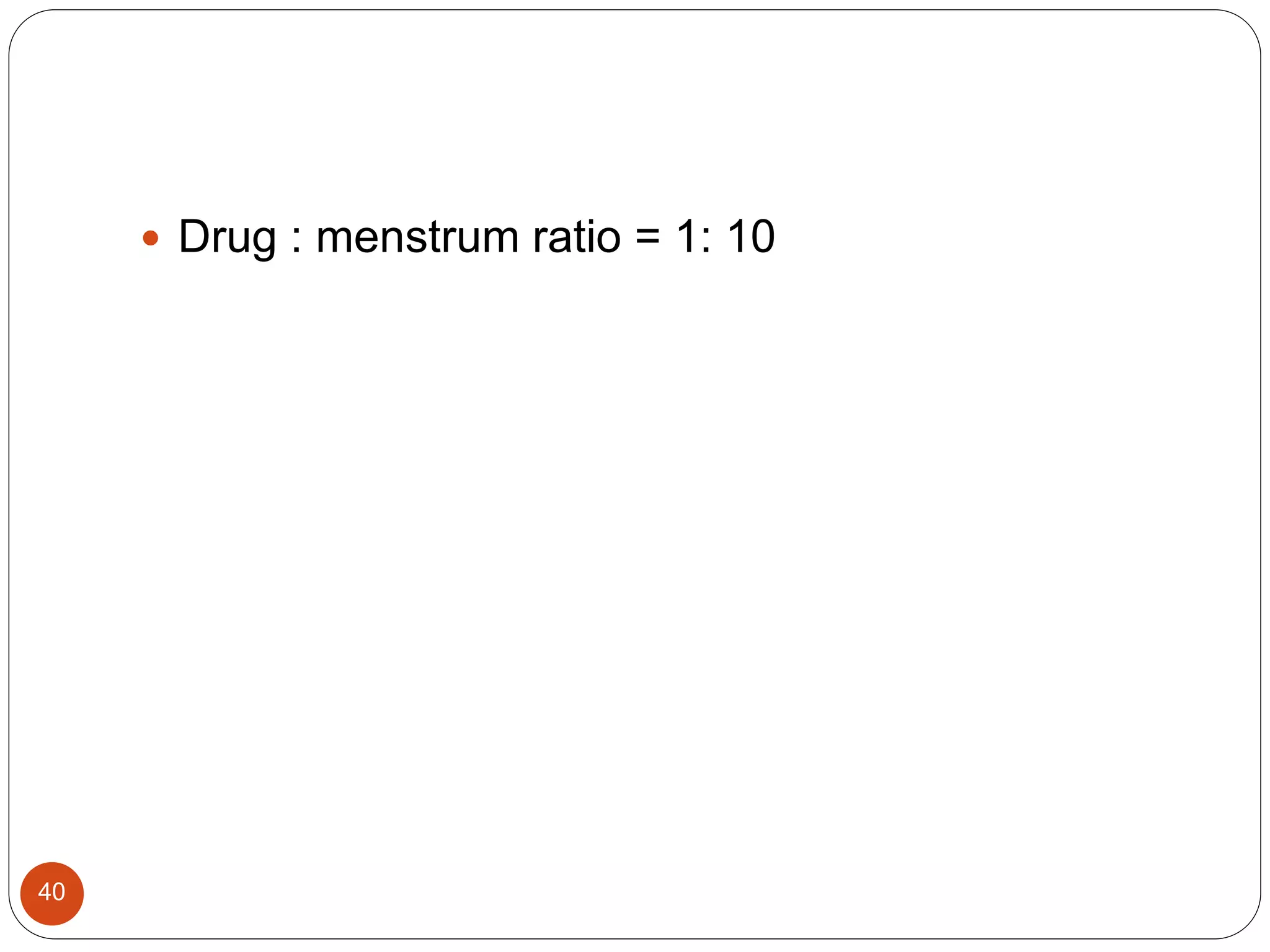 40
 Drug : menstrum ratio = 1: 10
 