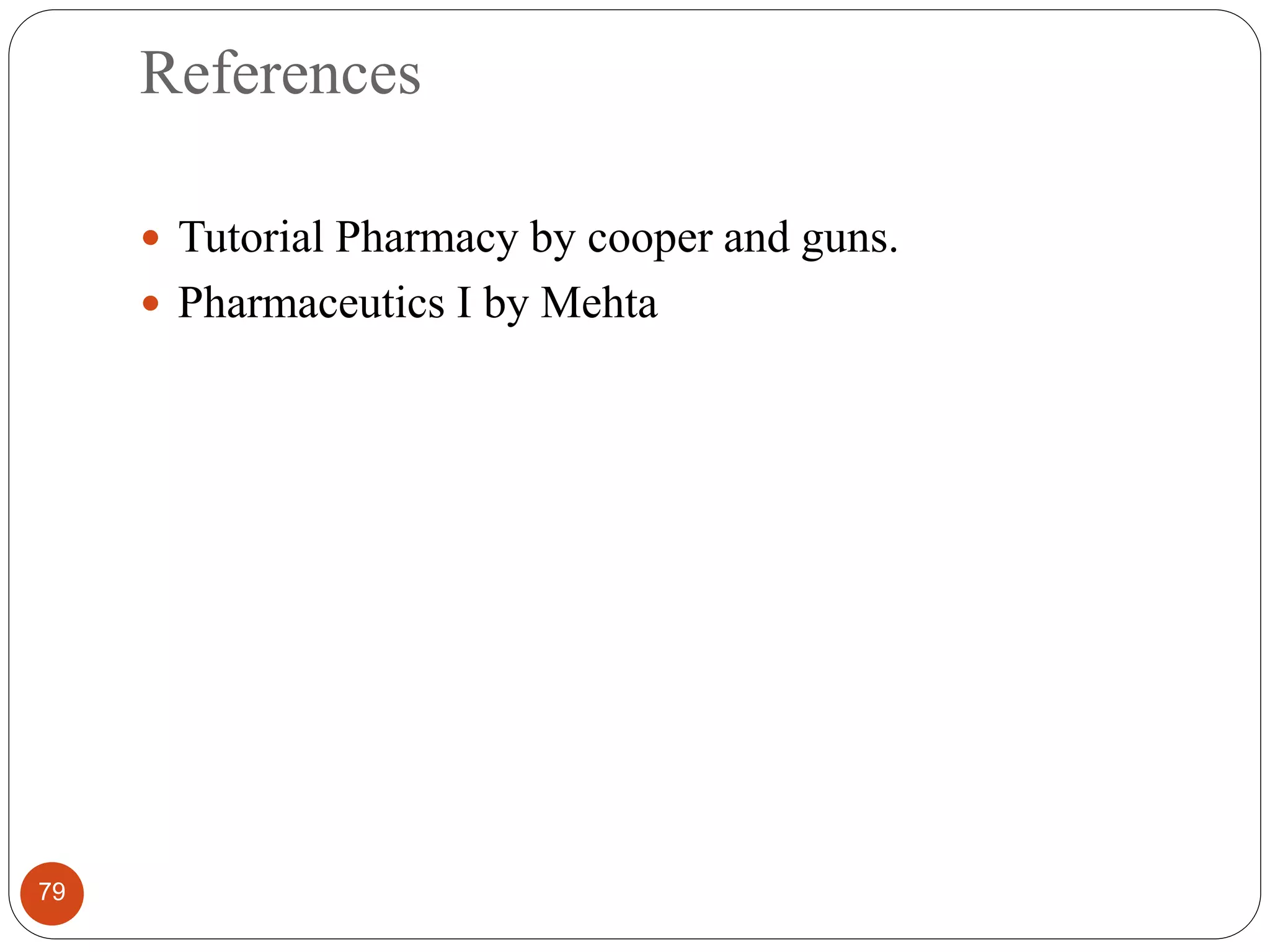 References
79
 Tutorial Pharmacy by cooper and guns.
 Pharmaceutics I by Mehta
 
