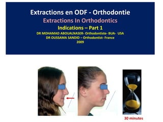 Extractions en ODF - Orthodontie
Extractions In Orthodontics
Indications – Part 1
DR MOHAMAD ABOUALNASER- Orthodontiste- BUA- USA
DR OUSSAMA SANDID – Orthodontist- France
2009
30 minutes
 