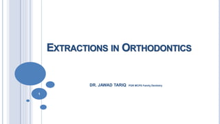EXTRACTIONS IN ORTHODONTICS
DR. JAWAD TARIQ PGR MCPS Family Dentistry
1
 
