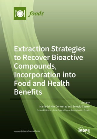 Extraction Strategies
to Recover Bioactive
Compounds,
Incorporation into
Food and Health
Benefits
Printed Edition of the Special Issue Published in Foods
www.mdpi.com/journal/foods
María del Mar Contreras and Eulogio Castro
Edited by
 