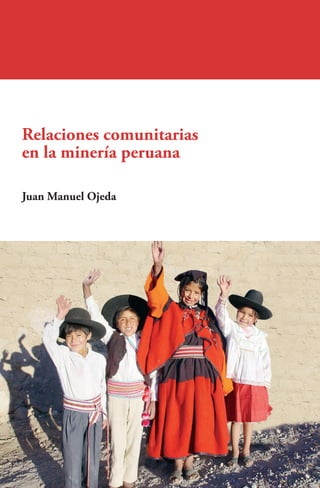 Relaciones comunitarias
en la minería peruana
Juan Manuel Ojeda
 