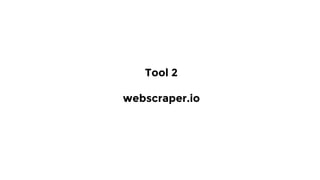 Tool 2
webscraper.io
 