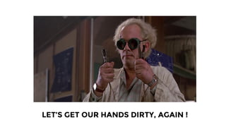 LET’S GET OUR HANDS DIRTY, AGAIN !
 