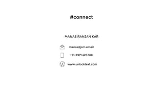 MANAS RANJAN KAR
manas@jsm.email
+91-9971 420 188
www.unlocktext.com
#connect
 