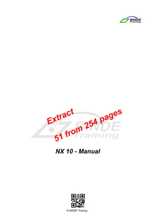 NX10 - Manual Version 2 © BINDE Training - 1 -
NX10-Manual
NX 10 - Manual
Extract
51 from 254 pages
 