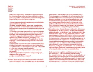 Orientación al sistema escolar
en contexto de COVID-19
5
enfuncióndemodelos.Paraestoesimportanteque
losdocentesdesarrollen rubricasoindicadoresclaros
paraquepuedan ircotejandolosdesempeñoslogrados.
Algunas Técnicas para desarrollarlas:
- Generar autoevaluación semanal con el material de
aprendoenlinea.cl u otro.
- Utilizar un destacador para que los alumnos
vayan marcando en la actividad desarrollada por el
compañero lo señalado en la rúbrica entregada por el
docente.
-Crear discusiones al coevaluar losdistintosniveles
de apreciación, sustentado en evidenciasdel trabajo y
criterios quepermitan fundamentarlos juicios.
- También sepueden utilizar señaleso indicadoresde
aprendizaje para ir marcando lo logrado o no.
- Procesosdemetacogniciónalaluz del Decreto67:
Entregar a los estudiantes preguntas de cierre para
reflexión:
a) ¿Quéfuelo quemás mecostó aprender y por qué?
b) ¿Quéfuelo quemeresultómásfácilaprender?
c) ¿Cuánto tiempo necesité parahacer esta actividad?
d) ¿Qué hice cuando tuve una duda?
e) ¿Me organicé dealguna manera para realizar la
actividad?
f) ¿Haría algo distinto la próxima vez quetenga que
realizar algo parecido?
g) ¿Qué necesito hacer mejor?
5. Como llevar evaluaciones formativas a sumativas
(con calificación). Este primer periodo de aprendizaje
y enseñanza remoto debeser evaluado de manera
formativay acompañado deretroalimentación. Una
posibilidad que los docentes y el equipo directivo
pueden adoptaralretornodeclasesesvalorary
recolectar el trabajo realizado por losestudiantes
duranteesteperiododeclasesadistancia. Esto,
podríaser transformado en unaevaluación sumativa
con calificación. De ser así esto deberá ser informado
oportunamente alos padres yestudiantes.
6. Considerando el decreto de evaluación. Si en sus
reglamentos de evaluación, los establecimientos
educacionales estipularon una cierta cantidad de
evaluaciones para el año, deberán adecuar sólo
aquellasqueconllevan calificación deformaquesean
proporcional alosdesempeñosquelogrendemostrar
los estudiantes y al tiempo que tendrán para hacerlo. El
contexto actual desuspensión declasespresenciales
requerirá deestasadecuaciones.Estaadecuación
no implica que se deba modificar el Reglamento
deEvaluación yaaprobado porelestablecimiento.
Además, cualquier modificación a la cantidad de
calificaciones deberáser previamente informadatanto
a los apoderados como a los estudiantes.
Todo lo anterior según lo establecido en el Decreto
67°articulo 9.- “Lacantidad decalificaciones y
las ponderaciones que se utilicen para calcular la
calificación final delperíodo escolaradoptadoyde
final deaño deunaasignaturao módulo decadacurso,
deberásercoherenteconlaplanificación quepara
dichaasignatura o módulo realice el profesional dela
 