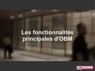Les fonctionnalités
principales d'OBM
 