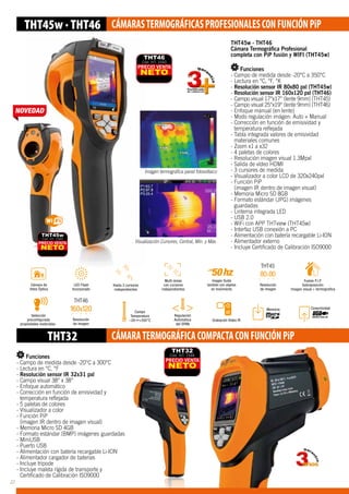 Imágen termográfica panel fotovoltaico
Visualización Cursores, Central, Mín. y Máx.
THT45w · THT46 CÁMARASTERMOGRÁFICASPROFESIONALESCONFUNCIÓNPiP
THT32 CÁMARATERMOGRÁFICACOMPACTACONFUNCIÓNPiP
THT45w - THT46
Cámara Termográfica Profesional
completa con PiP fusión y WIFI (THT45w)
Funciones
- Campo de medida desde -20°C a 350°C
-- Lectura en °C, °F, °K
-- Resolución sensor IR 80x80 pxl (THT45w)
-- Resolución sensor IR 160x120 pxl (THT46)
-- Campo visual 17°x17° (lente 9mm) (THT45)
-- Campo visual 25°x19° (lente 9mm) (THT46)
-- Enfoque manual (en lente)
-- Modo regulación imágen: Auto + Manual
-- Corrección en función de emisividad y 	
	 temperatura reflejada
-- Tabla integrada valores de emisividad 	
	 materiales comunes
-- Zoom x1 a x32
-- 4 paletas de colores
-- Resolución imagen visual 1.3Mpxl
-- Salida de vídeo HDMI
-- 3 cursores de medida
-- Visualizador a color LCD de 320x240pxl
-- Función PiP 				
	 (imagen IR dentro de imagen visual)
-- Memoria Micro SD 8GB
-- Formato estándar (JPG) imágenes 		
	guardadas
-- Linterna integrada LED
-- USB 2.0
-- WiFi con APP THTview (THT45w)
-- Interfaz USB conexión a PC
-- Alimentación con batería recargable Li-ION
-- Alimentador externo
-- Incluye Certificado de Calibración ISO9000
Funciones
- Campo de medida desde -20°C a 300°C
-- Lectura en °C, °F
-- Resolución sensor IR 32x31 pxl
-- Campo visual 38° x 38°
-- Enfoque automático
-- Corrección en función de emisividad y 			
	 temperatura reflejada
-- 5 paletas de colores
-- Visualizador a color
-- Función PiP 						
	 (imagen IR dentro de imagen visual)
-- Memoria Micro SD 4GB
-- Formato estándar (BMP) imágenes 	guardadas
-- MiniUSB
-- Puerto USB
-- Alimentación con batería recargable Li-ION
-- Alimentador cargador de baterías
-- Incluye trípode
-- Incluye maleta rígida de transporte y			
	 Certificado de Calibración ISO9000
PRECIO VENTA
NETO
THT46
Cód. HT: 1543
PRECIO VENTA
NETO
THT45w
Cód. HT: 1545
PRECIO VENTA
NETO
THT32
Cód. HT: 1544
THT46
THT45
22
 