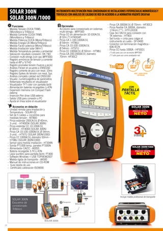 SOLAR 300N
SOLAR 300N /1000
INSTRUMENTOMULTIFUNCIÓNPARACONEXIONADODEINSTALACIONESFOTOVOLTAICASMONOFÁSICASY
TRIFÁSICASCONANÁLISISDECALIDADDEREDENACUERDOALANORMATIVAVIGENTEEN50160
(Multistrings con accesorio MPP300)
Funciones
-- Medida Tensión CC/CA TRMS 		
	 (Monofásico y Trifásico)
-- Medida Corriente CC/CA TRMS 		
	 (Monofásico y Trifásico)
-- Medida Potencia CC/CA (Mono/Trifásico)
-- Medida Energía CA (Mono/Trifásico)
-- Medida Factor potencia (Mono/Trifásico)
-- Medida Irradiación solar [W/m2
]
-- Medida Temperatura paneles y ambiental
-- Valoración resultado conexión: OK / NO
-- Conexión multi-strings (con opc.MPP300)
-- Registro armónicos de tensión y corriente	
	 hasta el 49º y %THD
-- Registro anomalías tensión (huecos y picos)
-- Análisis Flicker en acuerdo a EN50160
-- Registro corriente de pico con resol. 10ms
-- Registro Spikes de tensión con resol. 5µs
-- Análisis completo calidad red EN50160
-- Visualiz. numérica/gráfica de parámetros
-- Rellamada resultados en visualizador
-- Visualizador TFT color con pantalla táctil
-- Alimentación baterías recargables Li-ION
-- Expansión memoria con Compact Flash 	
	externa
-- Inserción Pen drive USB externo
-- Salida USB para conexión a PC
-- Ayuda en línea sobre el visualizador
Accesorios en dotación	
-- Unidad remota para Irradiación y 		
	 Temperatura - SOLAR-02
-- Set de 5 cables + cocodrilos para 		
	 medidas tensión - KIT800
-- Pinza estándar 200CA/1V, Ø 40mm, 	
	 3 unid. - HT4005K (SOLAR 300N)
-- Pinza estándar CC 10-100A/1V, 		
	 Ø 30mm - HT4004 (SOLAR 300N)
-- Pinza CA 10-100-1000A/1V, Ø 54mm,	
	 3 unid. - HT97U (SOLAR 300N/1000)
-- Pinza CC 1000A/1V, diámetro 50mm - 	
	 HT98U (SOLAR 300N/1000)
-- Sensor para medida irradiación - HT304N
-- Sonda PT1000 temp. paneles PT300N
-- Alimentador CA/CC - A0055
-- Batería recargable 3.7V Li-ION
-- Lápiz puntero para pantalla táctil- PT400
-- Software Windows + USB TOPVIEW2007
-- Maleta rígida de transporte - VA500
-- Manual de instrucciones en CD-ROM
-- Guía rápida de uso
-- Certificado calibración ISO9000		
Opcionales	
-- Accesorio para conexionado en sistemas 	
	 multi-strings - MPP300
-- Pinza CC sin alimentación 10-100A/1V,
	 Ø 32m (*) HT4004P
-- Pinza CA 1-100-1000A/1V, 		
	 Ø 54mm - HT96U
-- Pinza CA 10-100-1000A/1V, 		
	 Ø 54mm - HT97U
-- Pinza CC 1000A/1V, Ø 50mm - HT98U
-- Pinza CA 200-2000A/1V, diámetro 	
	 70mm- HP30C2
Incluye maleta profesional de transporte
CON
PANTALLA
TÁCTIL
PRECIO VENTA
NETO
SOLAR 300N
Cód. HT: 0166
PRECIO VENTA
NETO
SOLAR 300N/1000
Cód. HT: 0167
-- Pinza CA 3000A/1V, Ø 70mm - HP30C3
-- Pinza flexible CA 3000A, diámetro 		
	 174mm (**) - HTFLEX33E
-- Caja 3x1-5A/1V para conexión con 		
	 TA externos - HT903
-- Set funda + cinta para colgar el 		
	 instrumento al cuello - SP-0400
-- Conector con terminación magnética - 	
	606-IECN
-- Pinza CC hasta 1000A - HP30D1
	 (*) sólo para uso con accesorio MPP300		
	 (**) sólo para uso como analizador red	
	
				
CAT III
1000V
Máx. 1000V ENTRE
ENTRADAS
CAT IV
600V
26
 