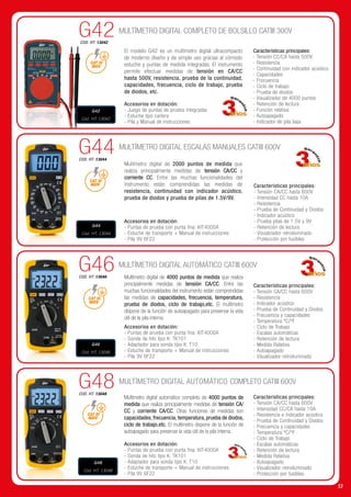 G42 MULTÍMETRO DIGITAL COMPLETO de bolsillo CATIII 300V
MULTÍMETRO DIGITAL ESCALAS MANUALES CATIII 600V
MULTÍMETRO DIGITAL AUTOMÁTICO CATIII 600V
MULTÍMETRO DIGITAL automático COMPLETO CATIII 600V
El modelo G42 es un multímetro digital ultracompacto
de moderno diseño y de simple uso gracias al cómodo
estuche y puntas de medida integradas. El instrumento
permite efectuar medidas de tensión en CA/CC
hasta 500V, resistencia, prueba de la continuidad,
capacidades, frecuencia, ciclo de trabajo, prueba
de diodos, etc.
COD. HT: 13042
G44COD. HT: 13044
G46COD. HT: 13046
G48COD. HT: 13048
Multímetro digital de 4000 puntos de medida que realiza
principalmente medidas de tensión CA/CC. Entre las
muchas funcionalidades del instrumento están comprendidas
las medidas de capacidades, frecuencia, temperatura,
prueba de diodos, ciclo de trabajo,etc. El multímetro
dispone de la función de autoapagado para preservar la vida
útil de la pila interna.
CAT III
300V
CAT III
600V
CAT III
600V
CAT III
600V
Multímetro digital automático completo de 4000 puntos de
medida que realiza principalmente medidas de tensión CA/
CC y corriente CA/CC. Otras funciones de medidas son
capacidades, frecuencia, temperatura, prueba de diodos,
ciclo de trabajo,etc. El multímetro dispone de la función de
autoapagado para preservar la vida útil de la pila interna.
Multímetro digital de 2000 puntos de medida que
realiza principalmente medidas de tensión CA/CC y
corriente CC. Entre las muchas funcionalidades del
instrumento están comprendidas las medidas de
resistencia, continuidad con indicador acústico,
prueba de diodos y prueba de pilas de 1.5V/9V.
G42
Cód. HT: 13042
G44
Cód. HT: 13044
G46
Cód. HT: 13046
G48
Cód. HT: 13048
Características principales:
- Tensión CA/CC hasta 600V
- Intensidad CC hasta 10A
- Resistencia
- Prueba de Continuidad y Diodos
- Indicador acústico
- Prueba pilas de 1.5V y 9V
- Retención de lectura
- Visualizador retroiluminado
- Protección por fusibles
Características principales:
- Tensión CC/CA hasta 500V
- Resistencia
- Continuidad con indicador acústico
- Capacidades
- Frecuencia
- Ciclo de trabajo
- Prueba de diodos
- Visualizador de 4000 puntos
- Retención de lectura
- Función relativa
- Autoapagado
- Indicador de pila baja
Características principales:
- Tensión CA/CC hasta 600V
- Intensidad CC/CA hasta 10A
- Resistencia e indicador acústico
- Prueba de Continuidad y Diodos
- Frecuencia y capacidades
- Temperatura ºC/ºF
- Ciclo de Trabajo
- Escalas automáticas
- Retención de lectura
- Medida Relativa
- Autoapagado
- Visualizador retroiluminado
- Protección por fusibles
Características principales:
- Tensión CA/CC hasta 600V
- Resistencia
- Indicador acústico
- Prueba de Continuidad y Diodos
- Frecuencia y capacidades
- Temperatura ºC/ºF
- Ciclo de Trabajo
- Escalas automáticas
- Retención de lectura
- Medida Relativa
- Autoapagado
- Visualizador retroiluminado
Accesorios en dotación:
- Puntas de prueba con punta fina: KIT4000A
- Sonda de hilo tipo K: TK101
- Adaptador para sonda tipo K: T10
- Estuche de transporte + Manual de instrucciones
- Pila 9V 6F22
Accesorios en dotación:
- Puntas de prueba con punta fina: KIT4000A
- Sonda de hilo tipo K: TK101
- Adaptador para sonda tipo K: T10
- Estuche de transporte + Manual de instrucciones
- Pila 9V 6F22
Accesorios en dotación:
- Puntas de prueba con punta fina: KIT4000A
- Estuche de transporte + Manual de instrucciones
- Pila 9V 6F22
Accesorios en dotación:
- Juego de puntas de prueba integradas
‐ Estuche tipo cartera
‐ Pila y Manual de instrucciones
53
 