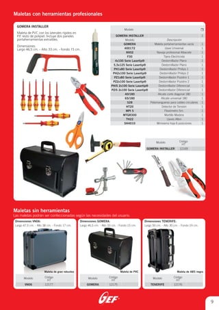 ®
9
Maletas con herramientas profesionales
GOMERA
Modelo
12175
Código
HT
TENERIFE
Modelo
12176
Código
HT
VN06
Modelo
12177
Código
HT
Dimensiones VN06:
Largo 47,5 cm. - Alto 38 cm. - Fondo 17 cm.
Dimensiones GOMERA:
Largo 46,5 cm. - Alto 33 cm. - Fondo 15 cm.
Maleta de gran robustez Maleta de PVC
Maletas sin herramientas
Las maletas podrán ser confeccionadas según las necesidades del usuario.
Maleta de PVC con los laterales rígidos en
P.P. resto de polipiel. Incluye dos paneles
portaherramientas extraibles.
Dimensiones:
Largo 46,5 cm. - Alto 33 cm. - Fondo 15 cm.
GOMERA INSTALLER
GOMERA INSTALLER
Modelo
12169
Código
HT
Modelo
GOMERA INSTALLER
Modelo
GOMERA
400172
NV02
F30
4x100 Serie Lasertip®
5,5x125 Serie Lasertip®
PH1x80 Serie Lasertip®
PH2x100 Serie Lasertip®
PZ1x80 Serie Lasertip®
PZ2x100 Serie Lasertip®
PH/S 2x100 Serie Lasertip®
PZ/S 2x100 Serie Lasertip®
40/180
65/180
S28
HT20
MPI 5
MTGR300
TH22
SH4010
Descripción
Maleta portaherramientas vacía
Llave Universal
Navaja profesional Albacete
Tijera Electricista
Destornillador Plano
Destornillador Plano
Destornillador Philips 1
Destornillador Philips 2
Destornillador Pozidriv 1
Destornillador Pozidriv 2
Destornillador Diferencial
Destornillador Diferencial
Alicate corte diagonal 180
Alicate universal 180
Pelamangueras para cables circulares
Detector de Tensión
Flexómetro 5m.
Martillo Madera
Llaves Allen
Minisierra hoja 6 posiciones
1
1
1
1
1
1
1
1
1
1
1
1
1
1
1
1
1
1
1
1
1
Dimensiones TENERIFE:
Largo 50 cm. - Alto 30 cm. - Fondo 19 cm.
Maleta de ABS negra
 