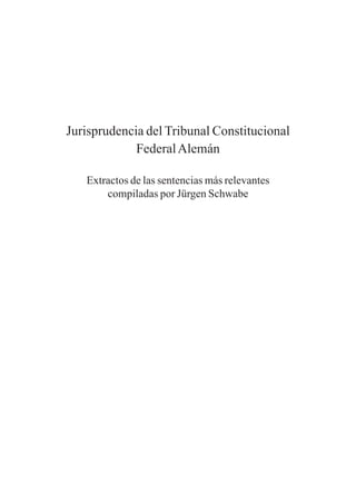 Jurisprudencia del Tribunal Constitucional
FederalAlemán
Extractos de las sentencias más relevantes
compiladas por Jürgen Schwabe
 