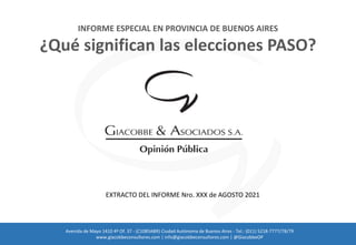 INFORME ESPECIAL EN PROVINCIA DE BUENOS AIRES
¿Qué significan las elecciones PASO?
EXTRACTO DEL INFORME Nro. XXX de AGOSTO 2021
Avenida de Mayo 1410 4º Of. 37 - (C1085ABR) Ciudad Autónoma de Buenos Aires - Tel.: (011) 5218-7777/78/79
www.giacobbeconsultores.com | info@giacobbeconsultores.com | @GiacobbeOP
 