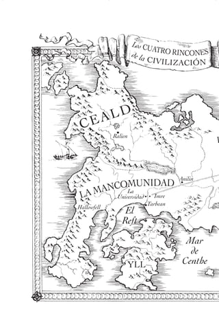 Los CU
                              ATRO RIN
                      d e la            CONES
                             C IV I LIZACIÓ N




 CE ALD
             Ralien
                                                I



                                    Anilin
     ANCOLa MUNIDAD
 LA M   Universidad Imre
                          Tarbean
Hallowfell
                 El
                Reft
                                      Mar
                                       de
                  YLL                Centhe
 
