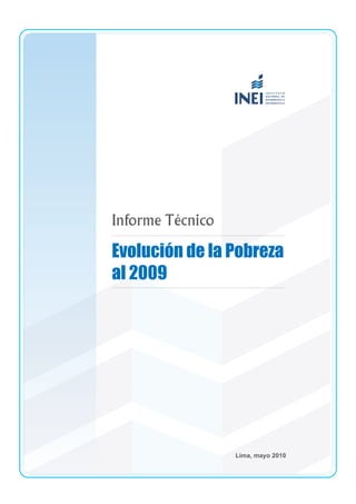 Informe Técnico

Evolución de la Pobreza
al 2009




                  Lima, mayo 2010
 