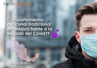 Comportamiento
del canal tradicional
Marzo 2020
en México frente a la
llegada del Covid19
analytics
 