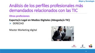 Mujer y Tecnología
Análisis de los perfiles profesionales más
demandados relacionados con las TIC
Otras profesiones
53
Exp...
