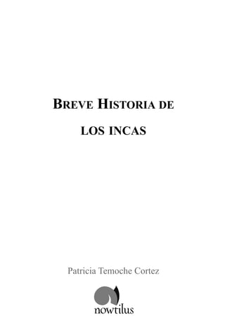 BREVE HISTORIA DE
     LOS INCAS




  Patricia Temoche Cortez
 