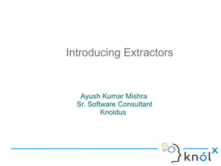 Introducing Extractors


   Ayush Kumar Mishra
  Sr. Software Consultant
          Knoldus
 