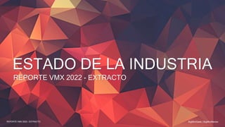 ESTADO DE LA INDUSTRIA
BigMiniGeek | BigMiniMentor
REPORTE VMX 2022 - EXTRACTO
REPORTE VMX 2022 – EXTRACTO
 
