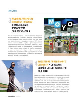 знать

           ИНДИВИДУАЛЬНОСТЬ
    3      ПРОЦЕССА ПОКУПКИ
           С НАИБОЛЬШИМ
           КОМФОРТОМ
           ДЛЯ ПОКУПАТЕЛЯ
    Еще один немаловажный тренд — кастомизация торгового оборудования
    и ритейл-проектирования. В зависимости от категории товара и специфики
    сегментов покупателей ритейлер проектирует торговые точки. Яркий пример
    этого на украинском рынке — сеть цифровой электроники MOYO. Основная
    категория в магазинах MOYO — ноутбуки и другая цифровая техника,
    взаимодействующая с компьютером. Однако именно ноутбук стоит в центре.
    Для выгодного представления этой категории выкладка ноутбуков выполнена
    на модулях уникальной формы, благодаря чему посетитель магазина может
    комфортно взаимодействовать с каждым ноутбуком, не мешая другим
    покупателям. Такой ход в дизайне значительно улучшил потребительский опыт
    клиентов и позволил ритейлеру продавать больше ноутбуков, чем ближайшие
    конкуренты, часто даже по более высокой цене.




                                                                    ВЫДЕЛЕНИЕ ПРИБЫЛЬНОГО
                                                            4       СЕГМЕНТА И СОЗДАНИЕ
                                                                    ДИЗАЙН-СРЕДЫ КОНКРЕТНО
                                                                    ПОД НЕГО
                                                            Как известно, на сегменте mass affluent (речь идет не о миллионерах, для которых
                                                            банки отдельно развивают сегмент private banking) — в мировой практике это класс
                                                            людей, у которых свободные средства составляют от $50 до 200 тыс., — банки
                                                            зарабатывают в пять-десять раз больше, чем при работе с массовой аудиторией.
                                                            Ведущие банки мира, такие как HSBC, Citi и Standard Chartered, в начале 2000-х
                                                            запустили концепции отделений для подобных клиентов на азиатских рынках
                                                            под суббрендами со специальным дизайном и улучшенными стандартами
                                                            обслуживания. Важно было, чтобы клиент почувствовал особое к себе отношение,
                                                            ощутил внимание, оценил интересный дизайн и комфорт. Спустя несколько лет
                                                            сегмент mass affluent на развитых рынках занял 30-35% розничных финансов.


6               #9   сентябрь 2012
 