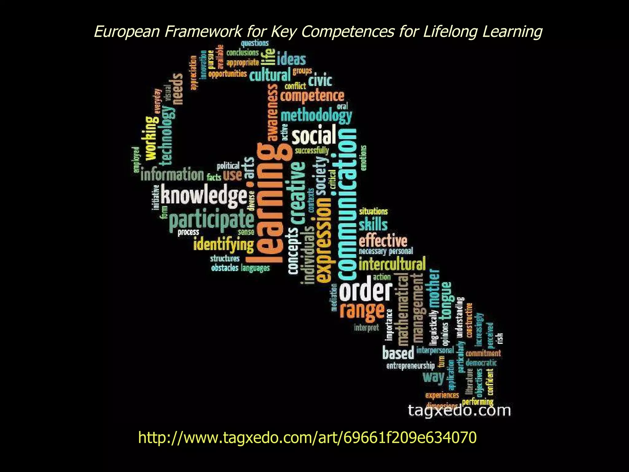 http://www.tagxedo.com/art/69661f209e634070   European Framework for Key Competences for Lifelong Learning 
