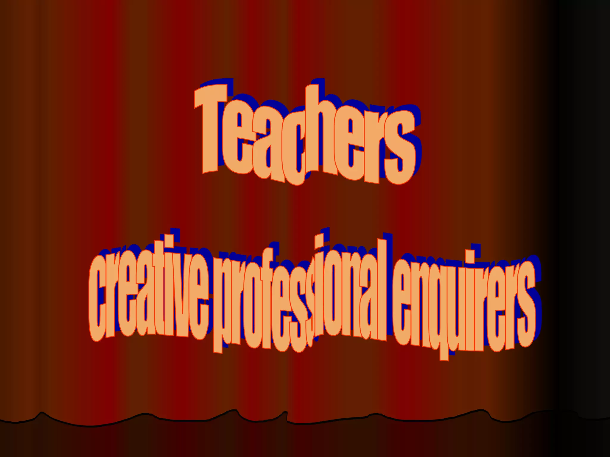 Teachers  creative professional enquirers 