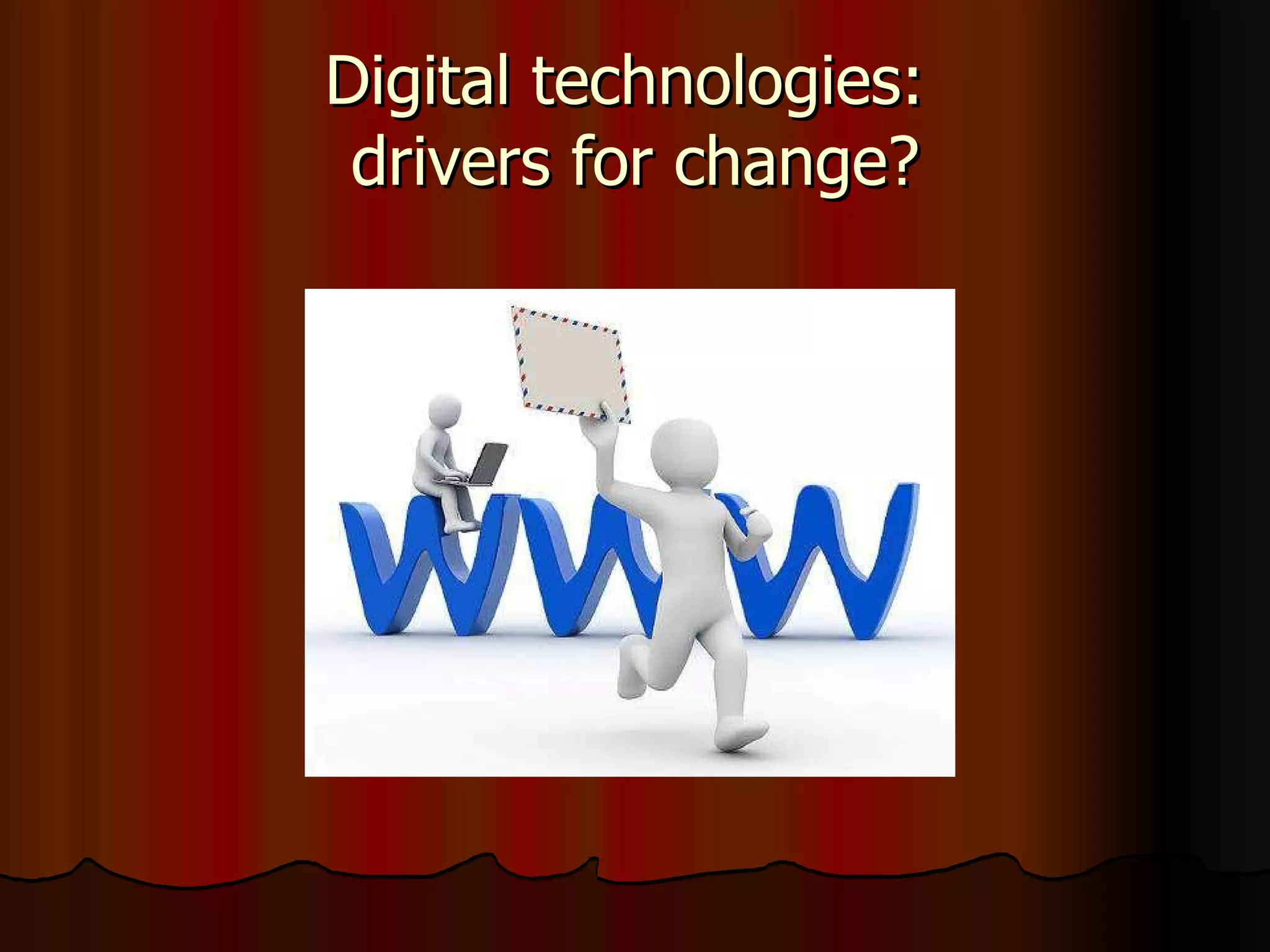 Digital technologies:  drivers for change? 