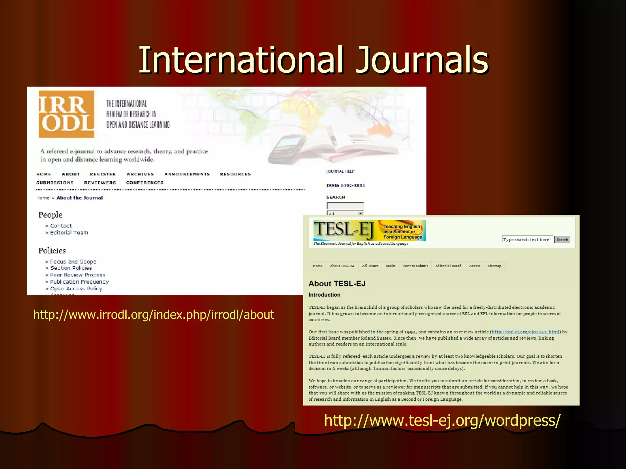 International Journals http://www.irrodl.org/index.php/irrodl/about   http://www.tesl-ej.org/wordpress/   