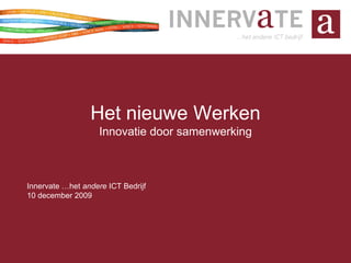 Het nieuwe WerkenInnovatie door samenwerking Innervate …het andere ICT Bedrijf 10 december 2009 