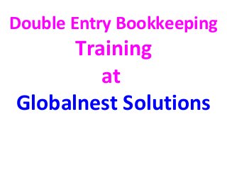 Double Entry Bookkeeping

Training
at
Globalnest Solutions

 