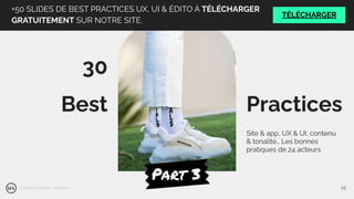 Site & app, UX & UI, contenu
& tonalité… Les bonnes
pratiques de 24 acteurs
Practices
Best
30
Part 3
@Oswald Elsaboath - Unsplash 10
+50 SLIDES DE BEST PRACTICES UX, UI & ÉDITO À TÉLÉCHARGER
GRATUITEMENT SUR NOTRE SITE.
TÉLÉCHARGER
 