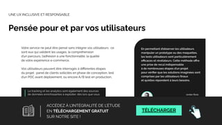 Votre service ne peut être pensé sans intégrer vos utilisateurs : ce
sont eux qui valident les usages, la compréhension
d’un parcours, l’adhésion à une fonctionnalité, la qualité
de votre expérience e-commerce.
Vos utilisateurs peuvent être interrogés à diﬀérentes étapes
du projet : panel de clients sollicités en phase de conception, test
d’un POC avant déploiement, ou encore A/B test en production.
Le tracking et les analytics sont également des sources
de données enrichissantes à exploiter, dès lors que vous
aurez taggué les bonnes étapes du parcours.
UNE UX INCLUSIVE ET RESPONSABLE
Pensée pour et par vos utilisateurs
En permettant d’observer les utilisateurs
manipuler un prototype ou des maquettes,
les tests utilisateurs sont particulièrement
eﬃcaces et révélateurs. Cette méthode oﬀre
une prise de recul indispensable
à de nombreuses étapes d’un projet
pour vériﬁer que les solutions imaginées sont
comprises par les utilisateurs ﬁnaux
et qu’elles répondent à leurs besoins.
Jordan Rozé,
Chef de Projet
USERADGENTS
29
ACCÉDEZ À L’INTÉGRALITÉ DE L’ÉTUDE
EN TÉLÉCHARGEMENT GRATUIT
SUR NOTRE SITE !
TÉLÉCHARGER
 