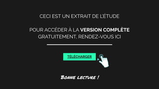CECI EST UN EXTRAIT DE L’ÉTUDE
POUR ACCÉDER À LA VERSION COMPLÈTE
GRATUITEMENT, RENDEZ-VOUS ICI
TÉLÉCHARGER
Bonne lecture !
 