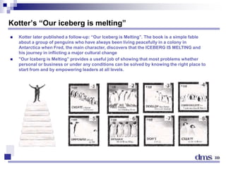 Kotter’s “Our iceberg is melting”
 Kotter later published a follow-up: “Our Iceberg is Melting”. The book is a simple fab...