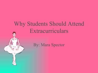 Why Students Should Attend Extracurriculars By: Mara Spector 