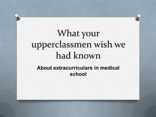What your upperclassmenwish we had known About extracurriculars in medical school 