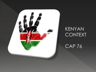 KENYAN
CONTEXT
CAP 76
 