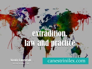 Nicola Canestrini
February, 2nd, 2018 - Embassy of Canada
extradition.
law and practice
Nicola Canestrini
UniTrento, Novem...