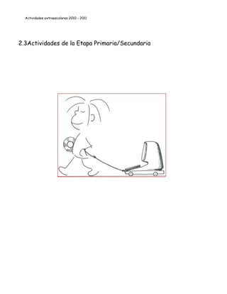 Actividades extraescolares 2010 - 2011




2.3Actividades de la Etapa Primaria/Secundaria




                                                 23
 