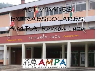 ACTIVIDADES 
EXTRAESCOLARES 
A.M.P.A. Ramón Laza 
 