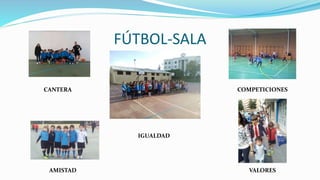 FÚTBOL-SALA
CANTERA
AMISTAD
IGUALDAD
COMPETICIONES
VALORES
 