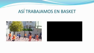 ASÍ TRABAJAMOS EN BASKET
 