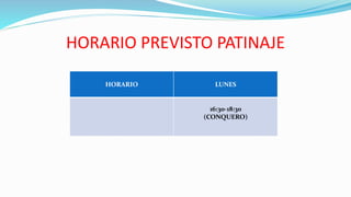 HORARIO PREVISTO PATINAJE
HORARIO LUNES
16:30-18:30
(CONQUERO)
 