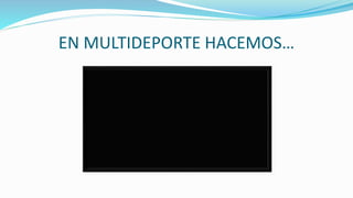 EN MULTIDEPORTE HACEMOS…
 