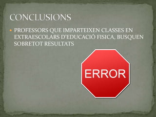  PROFESSORS QUE IMPARTEIXEN CLASSES EN
EXTRAESCOLARS D’EDUCACIÓ FISICA, BUSQUEN
SOBRETOT RESULTATS
 
