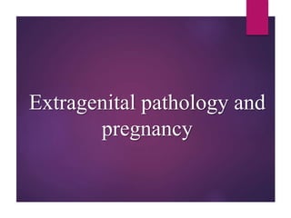Extragenital pathology and
pregnancy
 