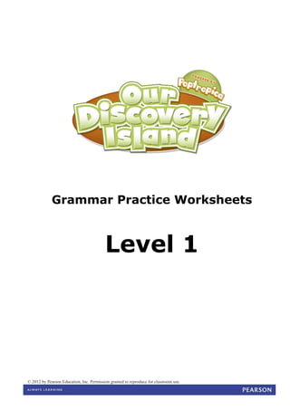 © 2012 by Pearson Education, Inc. Permission granted to reproduce for classroom use.
Grammar Practice Worksheets
Level 1
 