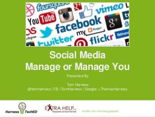 Social Media
Manage or Manage You
Presented By
Tom Harness
@tomharness | FB: iTomHarness | Google: +ThomasHarness
 